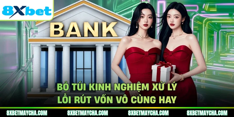 Bỏ túi kinh nghiệm xử lý lỗi rút vốn vô cùng hay