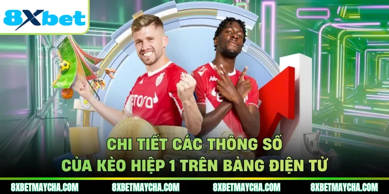 Chi tiết các thông số của kèo hiệp 1 trên bảng điện tử