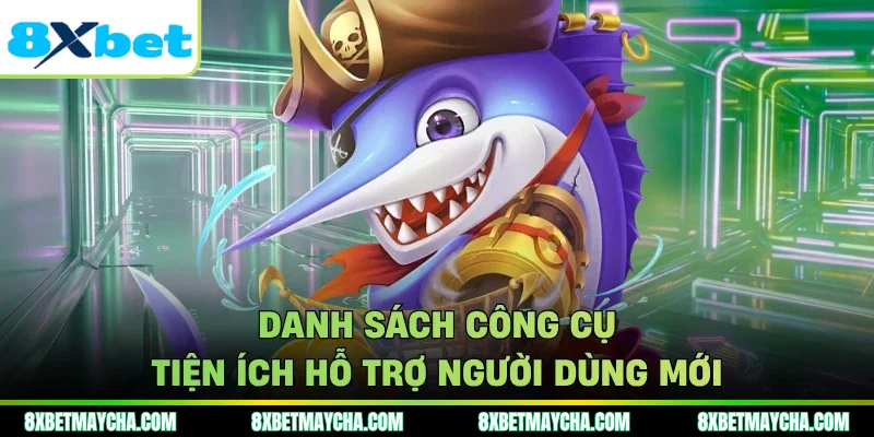 Danh sách công cụ tiện ích hỗ trợ người dùng mới