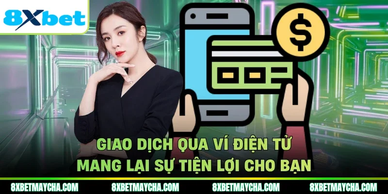 Giao dịch qua ví điện tử mang lại sự tiện lợi cho bạn
