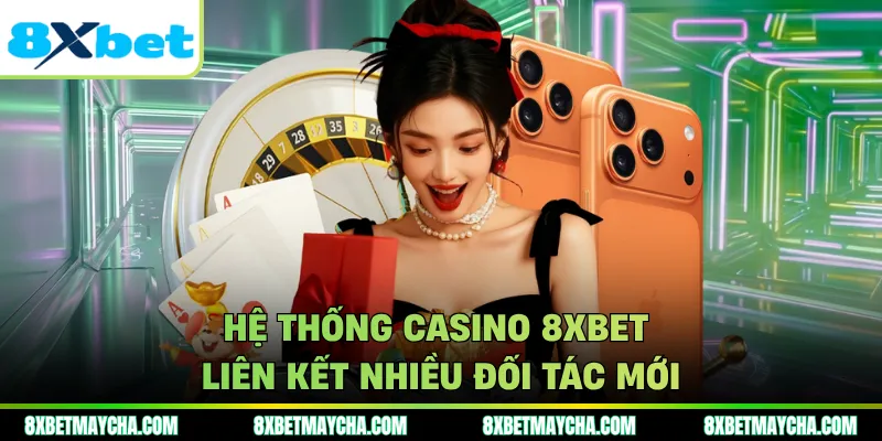 Hệ thống casino 8XBET liên kết nhiều đối tác mới