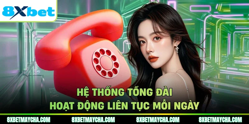 Hệ thống tổng đài hoạt động liên tục mỗi ngày
