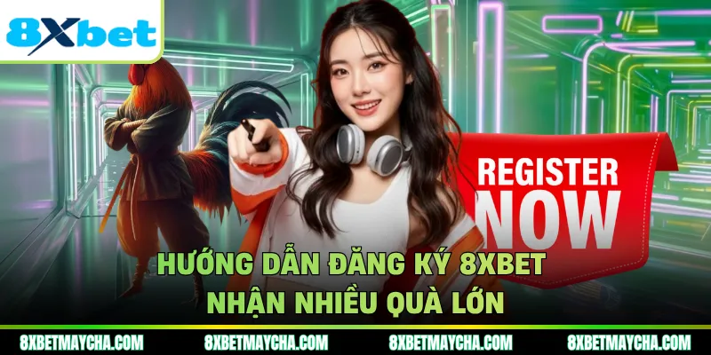 Hướng dẫn đăng ký 8XBET nhận nhiều quà lớn