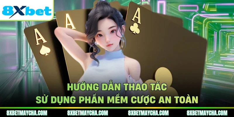 Hướng dẫn thao tác sử dụng phần mềm cược an toàn