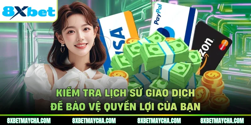 Kiểm tra lịch sử giao dịch để bảo vệ quyền lợi của bạn