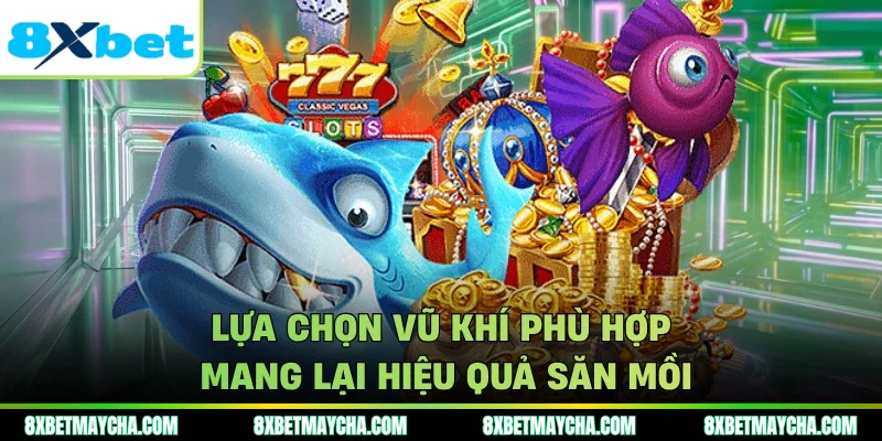 Lựa chọn vũ khí phù hợp mang lại hiệu quả săn mồi