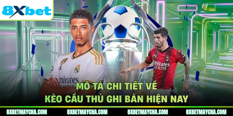 Mô tả chi tiết về kèo cầu thủ ghi bàn hiện nay
