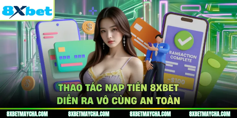 Thao tác nạp tiền 8XBET diễn ra vô cùng an toàn