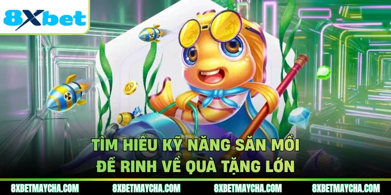 Tìm hiểu kỹ năng săn mồi để rinh về quà tặng lớn