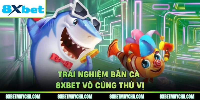 Trải nghiệm bắn cá 8XBET vô cùng thú vị