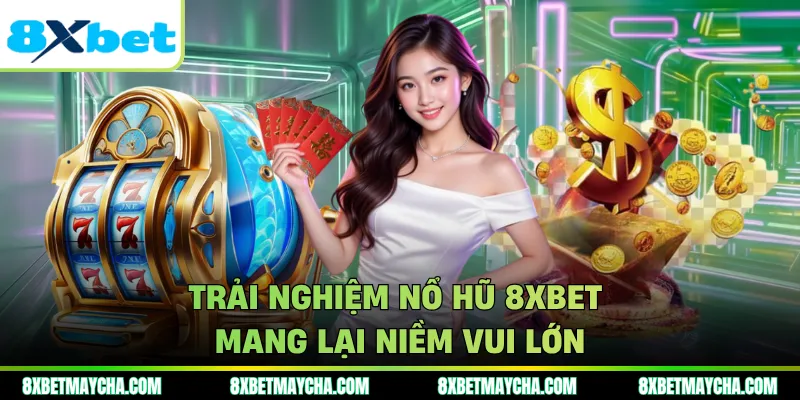 Trải nghiệm nổ hũ 8XBET mang lại niềm vui lớn