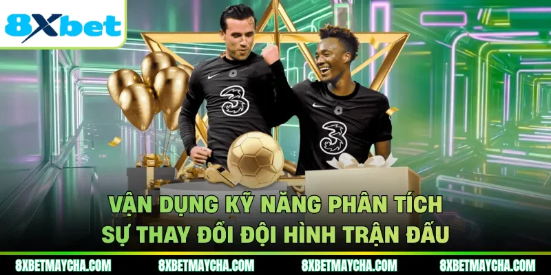 Vận dụng kỹ năng phân tích sự thay đổi đội hình trận đấu